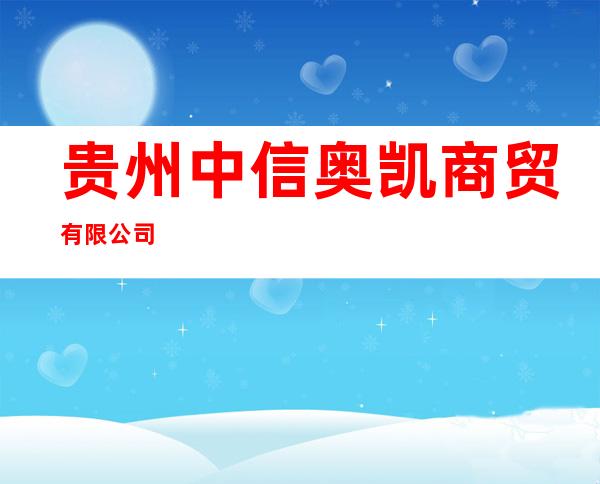 贵州中信奥凯商贸有限公司